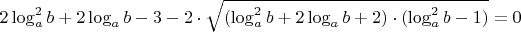 $ 2\log^{2}_ab+2\log_ab-3-2\cdot\sqrt{(\log^{2}_ab+2\log_ab+2)\cdot(\log^{2}_ab-1)} = 0$