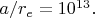 $a/r_e=10^{13}. $