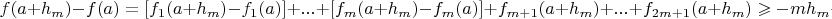 \[
f(a + h_m ) - f(a) = [f_1 (a + h_m ) - f_1 (a)] + ... + [f_m (a + h_m ) - f_m (a)] + f_{m + 1} (a + h_m ) + ... + f_{2m + 1} (a + h_m ) \geqslant  - mh_m  + (m + 1)h_m  = h_m  > 0
\]