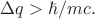 $\Delta q>\hbar/mc.$