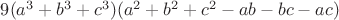 $9(a^3+b^3+c^3)(a^2+b^2+c^2-ab-bc-ac)$