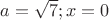 $a=\sqrt 7;x=0$