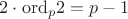 $2 \cdot\mathbin{\rm ord}_p 2=p-1$