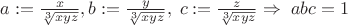 $a:=\frac{x}{\sqrt[3]{xyz} } , b:=\frac{y}{\sqrt[3]{xyz} } , \;c:=\frac{z}{\sqrt[3]{xyz} } \Rightarrow \; abc=1$