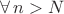 $\forall\,n>N $