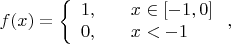 $$f(x)=\left\{\begin{array}{ll}1,\quad&x\in[-1,0]\\0,&x<-1\end{array}\right.,$$