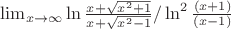 $\lim_{x\rightarrow\infty}\ln\frac{x+\sqrt{x^2+1}}{x+\sqrt{x^2-1}}/\ln^2\frac{(x+1)}{(x-1)}$