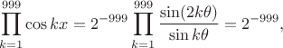 $$\prod_{k=1}^{999}\cos kx}=2^{-999}\prod_{k=1}^{999}\frac{\sin (2k\theta)}{\sin k\theta}=2^{-999},$$