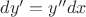 $dy'=y''dx$ $dy'=y''dx$