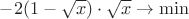 $-2(1-\sqrt{x})\cdot\sqrt{x}\to\min$