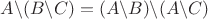 $A\backslash (B\backslash C) = (A\backslash B)\backslash (A\backslash C)$