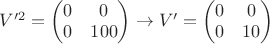 $V'^2 = \begin{pmatrix} 0 & 0 \\ 0 & 100 \end{pmatrix} \rightarrow V' = \begin{pmatrix} 0 & 0 \\ 0 & 10 \end{pmatrix}$