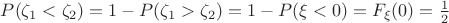$P(\zeta _1 <\zeta _2)=1-P(\zeta _1 > \zeta _2)=1-P(\xi <0)=F_\xi (0)=\frac 12$