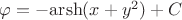 $\[\varphi  =  - {\mathop{\rm arsh}\nolimits} (x + {y^2}) + C\]$