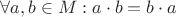 $\forall a, b \in M: a\cdot b  = b\cdot a$