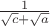 $\frac {1} {\sqrt c +\sqrt a}$