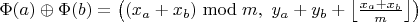 $\Phi(a) \oplus \Phi(b) = \left((x_a + x_b) \bmod m,\ y_a + y_b + \left\lfloor\frac{x_a + x_b}{m}\right\rfloor\right)$