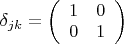 $\delta_{jk}=\left(\begin{array}{cc}{1&0\\0&1\end{array}\right)$