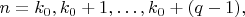 $n=k_0, k_0+1,\dots ,k_0+(q-1),$