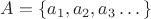 $A=\left\lbrace a_1, a_2, a_3&hellip;\right\rbrace$
