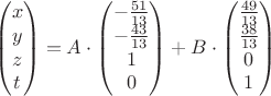 $$
\begin{pmatrix}
x\\y\\z\\t
\end{pmatrix}}=
A\cdot
\begin{pmatrix}
-\frac {51} {13}\\-\frac {43} {13}\\1\\0
\end{pmatrix}}+B\cdot
\begin{pmatrix}
\frac {49} {13}\\\frac {38} {13}\\0\\1
\end{pmatrix}}
$$