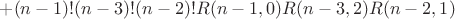 $+(n-1)!(n-3)!(n-2)!R(n-1,0)R(n-3,2)R(n-2,1)$ $+(n-1)!(n-3)!(n-2)!R(n-1,0)R(n-3,2)R(n-2,1)$