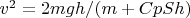 $v^2 = 2mgh/(m + CpSh)$