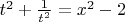 $t^2+\frac1{t^2}=x^2-2$
