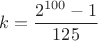 $$k=\frac {2^{100}-1}{125}$$