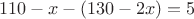 $$
110-x-(130-2x)=5
$$