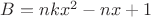 $B = nkx^2-nx+1$