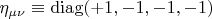 $\eta_{\mu\nu}\equiv\operatorname{diag}(+1,-1,-1,-1)$