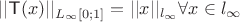 $||\textsf{T}(x)||_{L_\infty[0;1]}=||x||_{l_\infty} \forall x \in l_\infty$