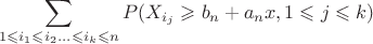 $$\sum\limits_{1 \leqslant i_1 \leqslant i_2 ... \leqslant i_k \leqslant n} P(X_{i_j}\geqslant b_n+a_nx ,  1\leqslant j\leqslant k)$$