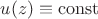 $u(z) \equiv \operatorname{const}$