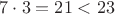 $7 \cdot 3=21<23$