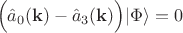 $$\Bigl(\hat{a}_0(\mathbf{k})-\hat{a}_3(\mathbf{k})\Bigr)|\Phi\rangle=0$$