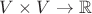 $V\times V\to\mathbb R$