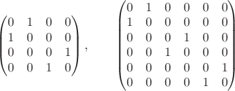 $\begin{pmatrix}
0 &  1 & 0 & 0\\
1 &  0 & 0 & 0\\
0 &  0 & 0 & 1\\
0 &  0 & 1 & 0
\end{pmatrix}, \qquad
\begin{pmatrix}
0 &  1 & 0 & 0 & 0 & 0\\
1 &  0 & 0 & 0 & 0 & 0\\
0 &  0 & 0 & 1 & 0 & 0\\
0 &  0 & 1 & 0 & 0 & 0\\
0 &  0 & 0 & 0 & 0 & 1\\
0 &  0 & 0 & 0 & 1 & 0
\end{pmatrix}$