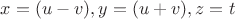 $x=(u-v), y=(u+v), z=t$