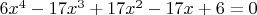 $6x^4-17x^3+17x^2-17x+6=0$