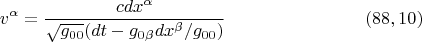 $$ v^{\alpha} = \frac{c dx^{\alpha}}{\sqrt{g_{00}}(dt - g_{0\beta}dx^{\beta}/g_{00})}} \eqno (88,10) $$