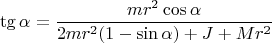 $$\tg \alpha=\frac{mr^2\cos\alpha}{2mr^2(1-\sin \alpha)+J+Mr^2}$$