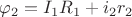 $\varphi_{2}=I_{1}R_{1}+i_{2}r_{2}$