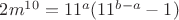 $2m^{10}=11^a(11^{b-a}-1)$