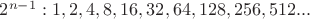 $2^{n-1}: 1, 2, 4, 8, 16, 32, 64, 128,256 ,512...$