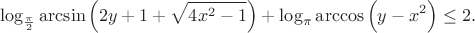 $$\log_{\frac{\pi}{2}} \arcsin \Big( 2y+1+\sqrt{4x^2-1} \Big)+\log_{\pi} \arccos \Big( y-x^2 \Big) \le 2.$$