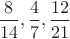 $\dfrac8{14},\dfrac47,\dfrac{12}{21}$
