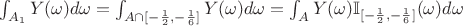 $\int_{A_1} Y(\omega) d \omega = \int_{A\cap [-\frac{1}{2},-\frac{1}{6}]} Y(\omega) d \omega=\int_{A}Y(\omega) \mathbb{I}_{ [-\frac{1}{2},-\frac{1}{6}]}(\omega) d \omega$
