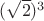 $({\sqrt{2}})^3$